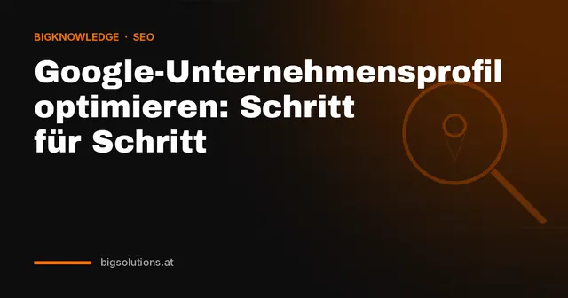 Google-Unternehmensprofil optimieren: Schritt für Schritt